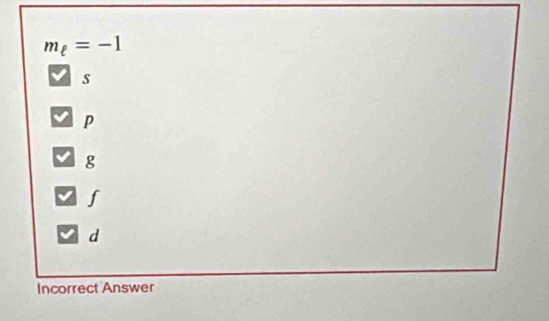 m_ell =-1
s
p
g
f
d
Incorrect Answer