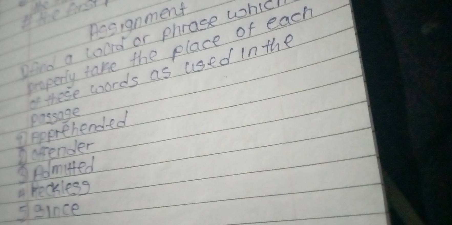 Ite frsrt 
pssignment 
Deno a loord or phrase which 
poperly take the place of each 
these words as used In the 
passage 
①ppprehended 
Darender 
⑤Admuted
4 pecklesg 
seince