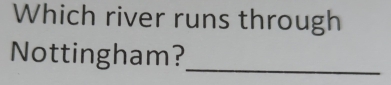 Which river runs through 
Nottingham?_