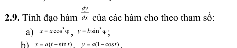 Tính đạo hàm  dy/dx  của các hàm cho theo tham số:
a) x=acos^3varphi , y=bsin^3varphi; 
b) x=a(t-sin t). y=a(1-cos t)