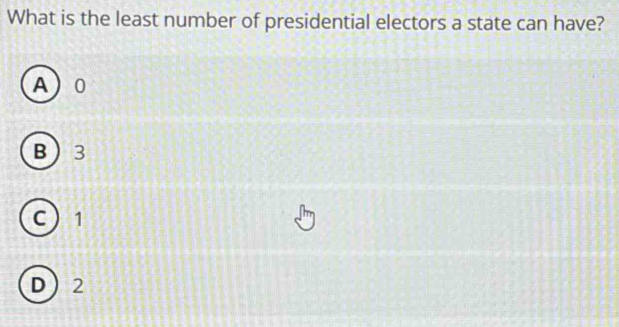 What is the least number of presidential electors a state can have?
A 0
B  3
C 1
D 2