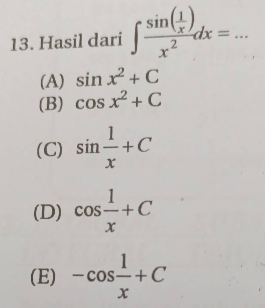 Hasil dari ∈t frac sin ( 1/x )x^2dx= _
(A) sin x^2+C
(B) cos x^2+C
(C) sin  1/x +C
(D) cos  1/x +C
(E) -cos  1/x +C