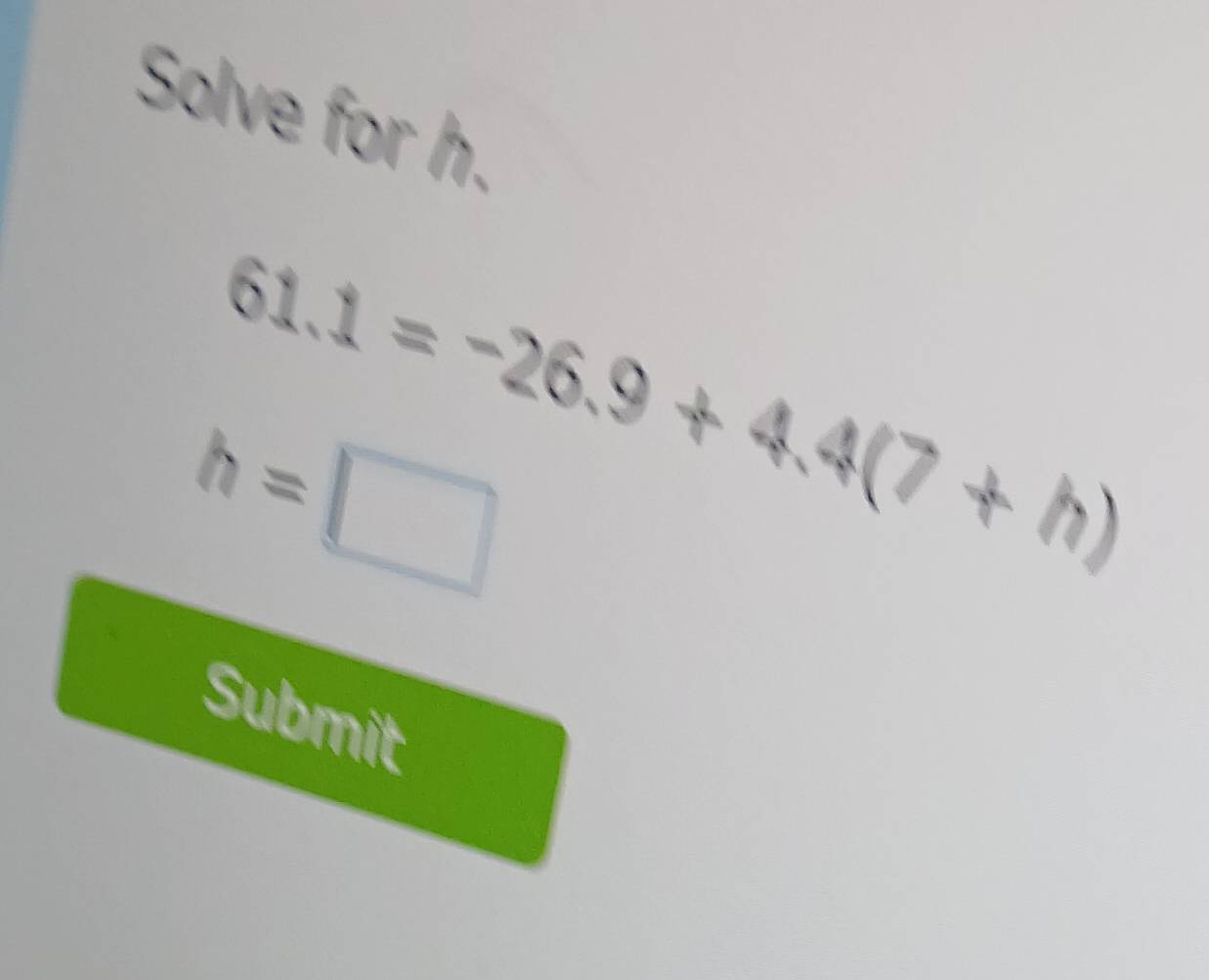 Solved: Solve for h. 2 3/4 1=-26.9+4.4(7+h) h= Submit [Math]