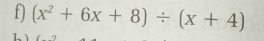 (x^2+6x+8)/ (x+4)