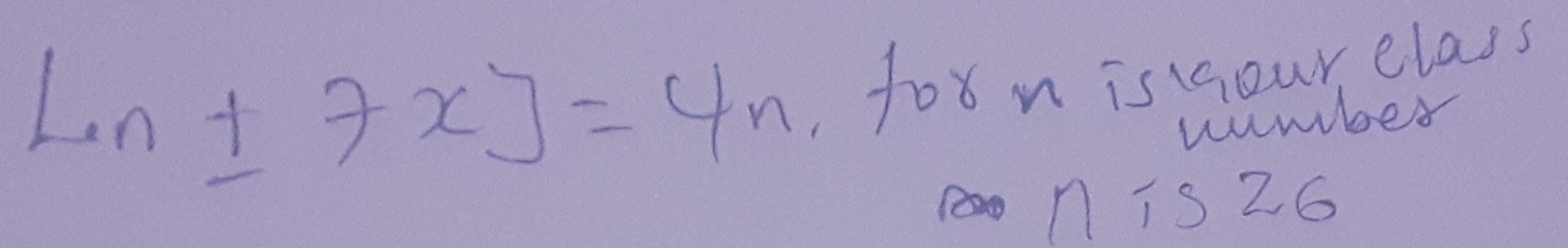 Lin± 7x]=4n ,for n isyour elass 
number
n is26