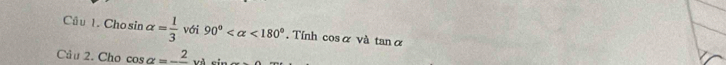 Cho sin alpha = 1/3  với 90° <180°. Tính cosα và tanα
Câu 2. Cho cos alpha =-frac 2