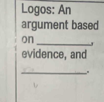 Logos: An 
argument based 
on_ 
y 
evidence, and 
_