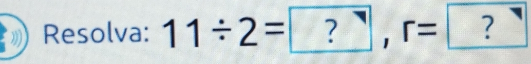 Resolva: 11/ 2=?^7, r=?^7