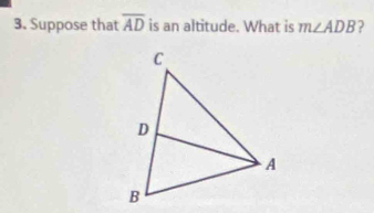 Suppose that overline AD is an altitude. What is m∠ ADB ?