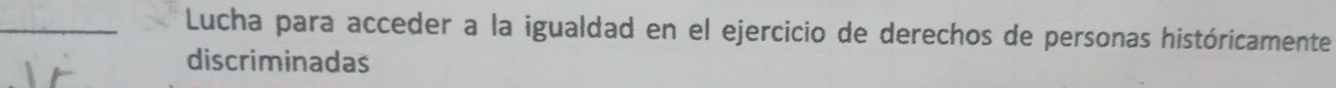 Lucha para acceder a la igualdad en el ejercicio de derechos de personas históricamente 
discriminadas