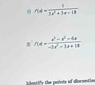 f(x)= 1/3x^2+3x-18 
3) f(x)= (x^3-x^2-6x)/-3x^2-3x+18 
Identify the points of discontim