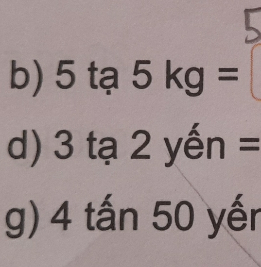 5ta5kg=
d) 3 tạ 2yen= ^circ  
10 
g) 4tan 50 yến