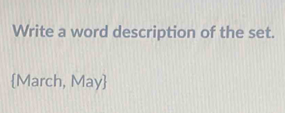 Write a word description of the set. 
March, May
