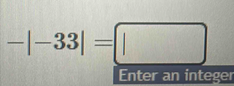 -|-33|=□
Enter an integer