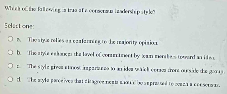 Solved: Which of the following is true of a consensus leadership style ...