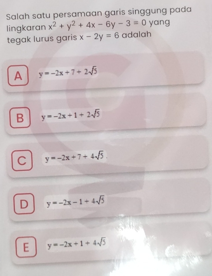 Salah satu persamaan garis singgung pada
lingkaran x^2+y^2+4x-6y-3=0 yang
tegak lurus garis x-2y=6 adalah
A y=-2x+7+2sqrt(5)
B y=-2x+1+2sqrt(5)
C y=-2x+7+4sqrt(5).
D y=-2x-1+4sqrt(5)
E y=-2x+1+4sqrt(5)