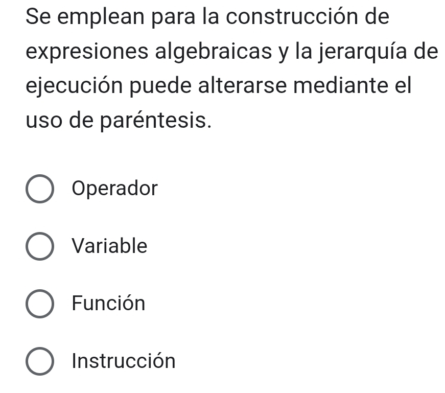 Se emplean para la construcción de
expresiones algebraicas y la jerarquía de
ejecución puede alterarse mediante el
uso de paréntesis.
Operador
Variable
Función
Instrucción