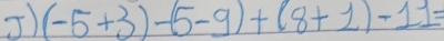 ) (-5+3)-(5-9)+(8+1)-11=