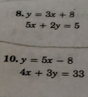 y=3x+8
5x+2y=5
10. y=5x-8
4x+3y=33