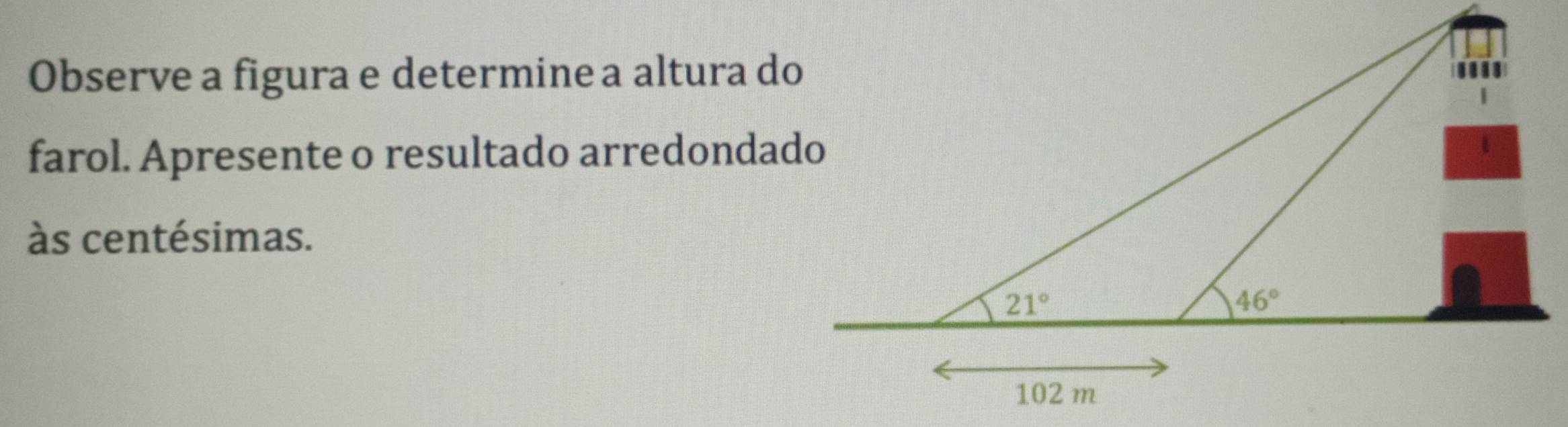 Observe a figura e determine a altura do
farol. Apresente o resultado arredondado
às centésimas.