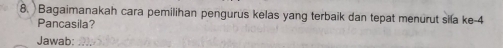 Bagaimanakah cara pemilihan pengurus kelas yang terbaik dan tepat menurut sila ke- 4
Pancasila? 
Jawab:_