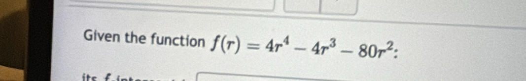 Given the function f(r)=4r^4-4r^3-80r^2.