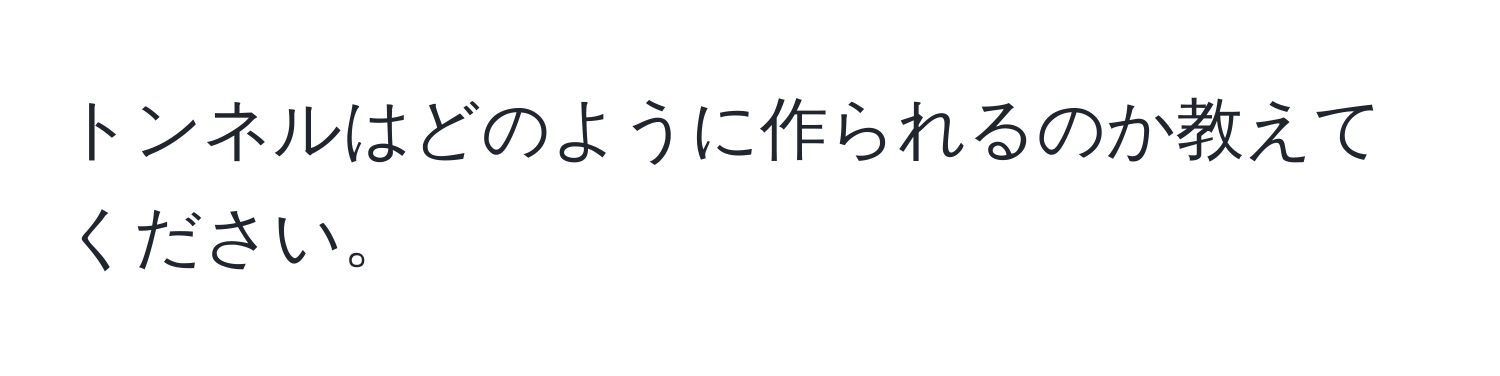 トンネルはどのように作られるのか教えてください。