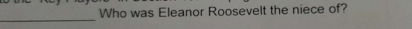 Who was Eleanor Roosevelt the niece of? 
_