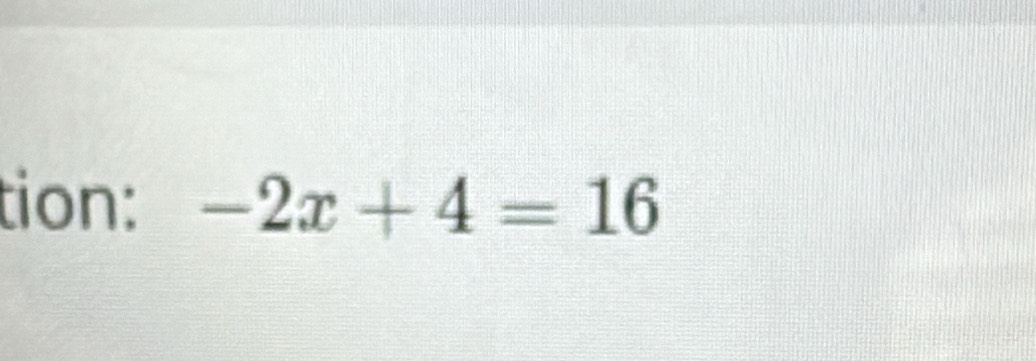 tion: -2x+4=16