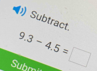 Subtract.
9.3-4.5=□
Submi