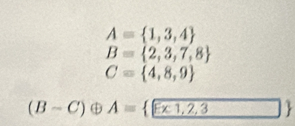 A= 1,3,4
B= 2,3,7,8
C= 4,8,9
(B-C)oplus A= □ 