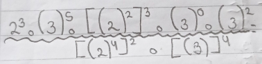 frac 2^3· (3)^5_0[(2)^2]^3[(2)^4]^2· frac (3)^0· (3)^2[(3)]^4=