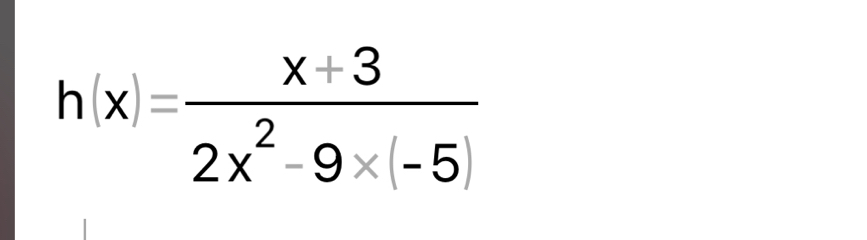 h(x)= (x+3)/2x^2-9* (-5) 