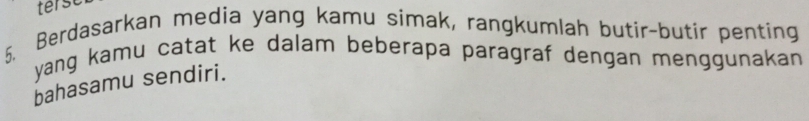 terst 
5. Berdasarkan media yang kamu simak, rangkumlah butir-butir penting 
yang kamu catat ke dalam beberapa paragraf dengan menggunakan . 
bahasamu sendiri.