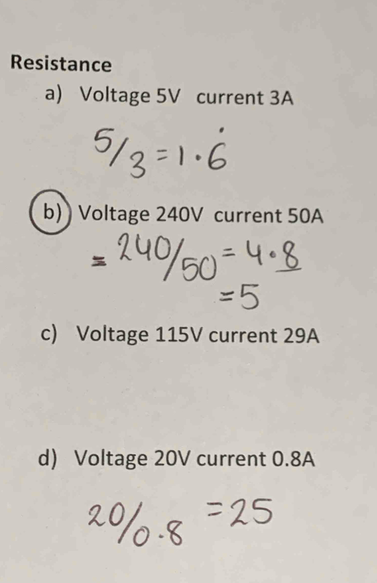 Resistance
a) Voltage 5V current 3A
b)) Voltage 240V current 50A
c) Voltage 115V current 29A
d) Voltage 20V current 0.8A