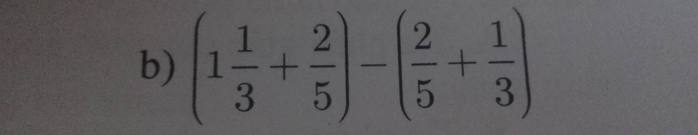 (1 1/3 + 2/5 )-( 2/5 + 1/3 )