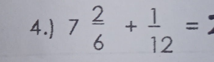 4. 7 2/6 + 1/12 =