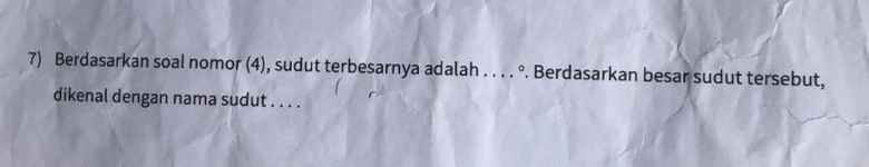 Berdasarkan soal nomor (4), sudut terbesarnya adalah . . . . °. Berdasarkan besar sudut tersebut, 
dikenal dengan nama sudut . . . .