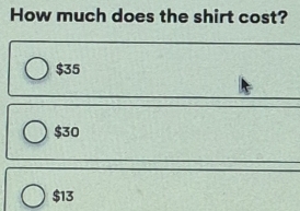 How much does the shirt cost?
$35
$30
$13