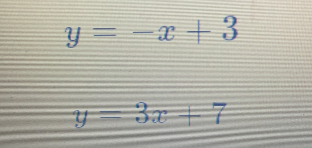 y=-x+3
y=3x+7