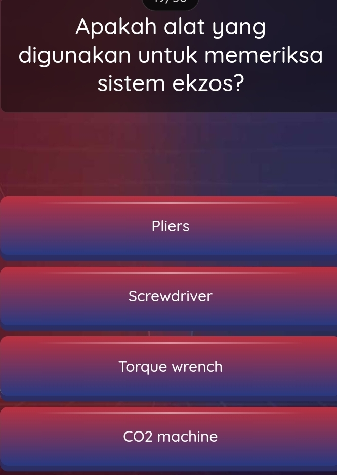 Apakah alat yang
digunakan untuk memeriksa
sistem ekzos?
Pliers
Screwdriver
Torque wrench
CO2 machine