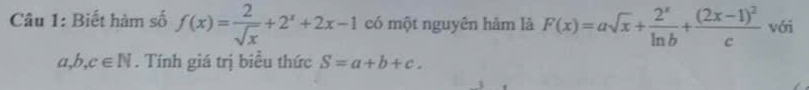 Biết hàm số f(x)= 2/sqrt(x) +2^x+2x-1 có một nguyên hàm là F(x)=asqrt(x)+ 2^x/ln b +frac (2x-1)^2c với
a, b, c∈ N. Tính giá trị biểu thức S=a+b+c.