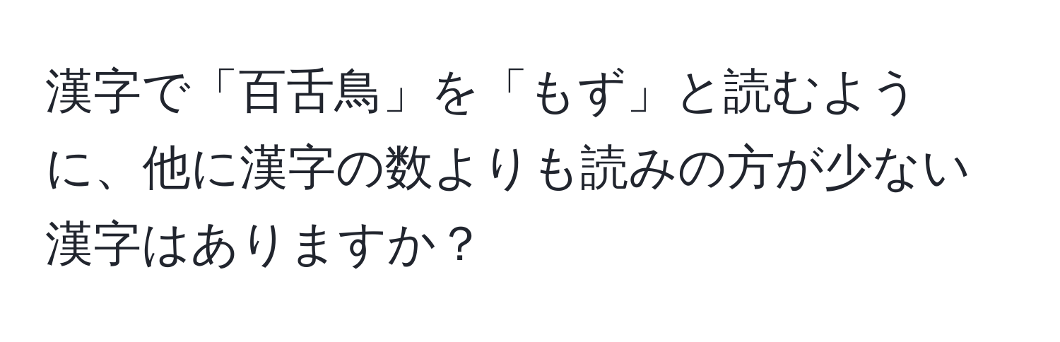 漢字で「百舌鳥」を「もず」と読むように、他に漢字の数よりも読みの方が少ない漢字はありますか？