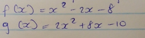 f(x)=x^2-2x-8
g(x)=2x^2+8x-10