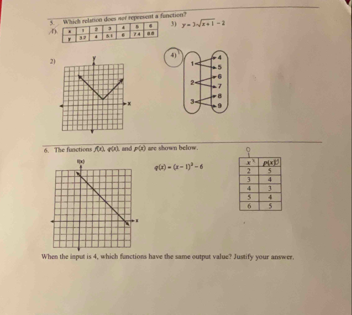 5s no represent a function?
/3) y=3sqrt(x+1)-2
4)
2
6. The functions f(x),q(x) , and p(x) are shown below.
。
q(x)=(x-1)^2-6
When the input is 4, which functions have the same output value? Justify your answer.