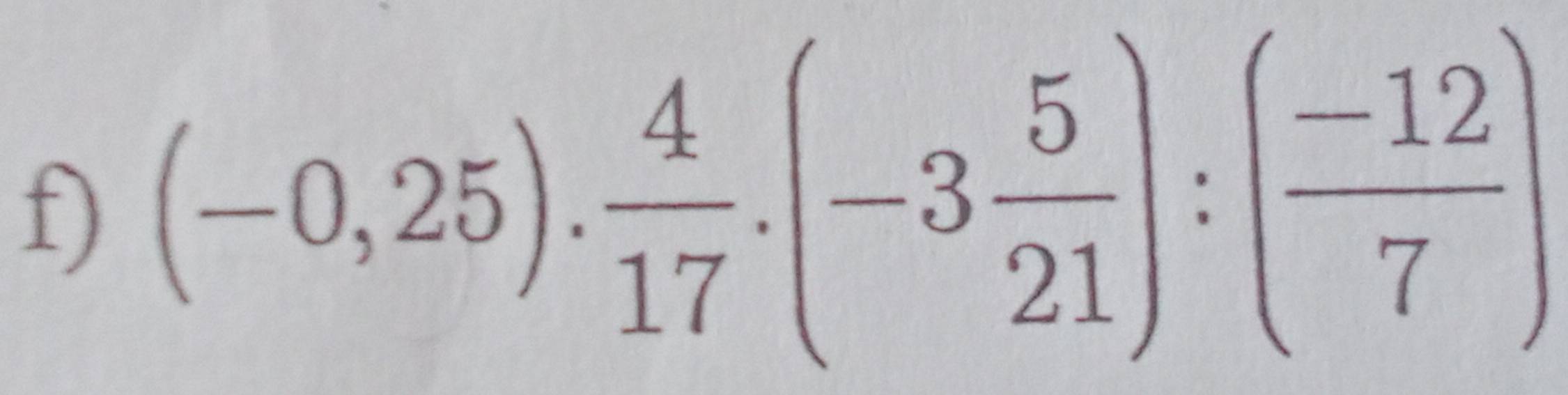 (-0,25). 4/17 .(-3 5/21 ):( (-12)/7 )