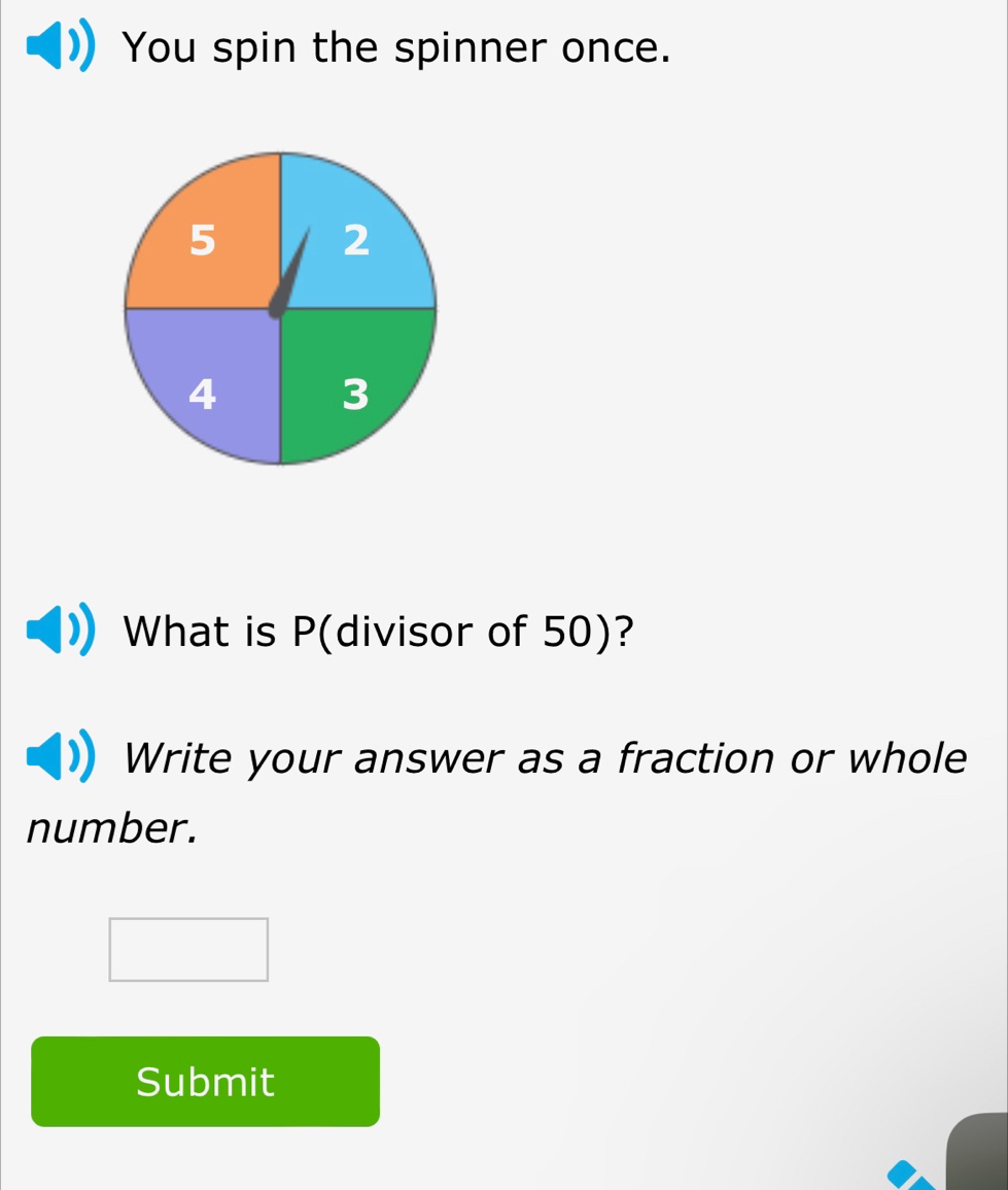 You spin the spinner once. 
What is P (divisor of 50)? 
Write your answer as a fraction or whole 
number. 
Submit