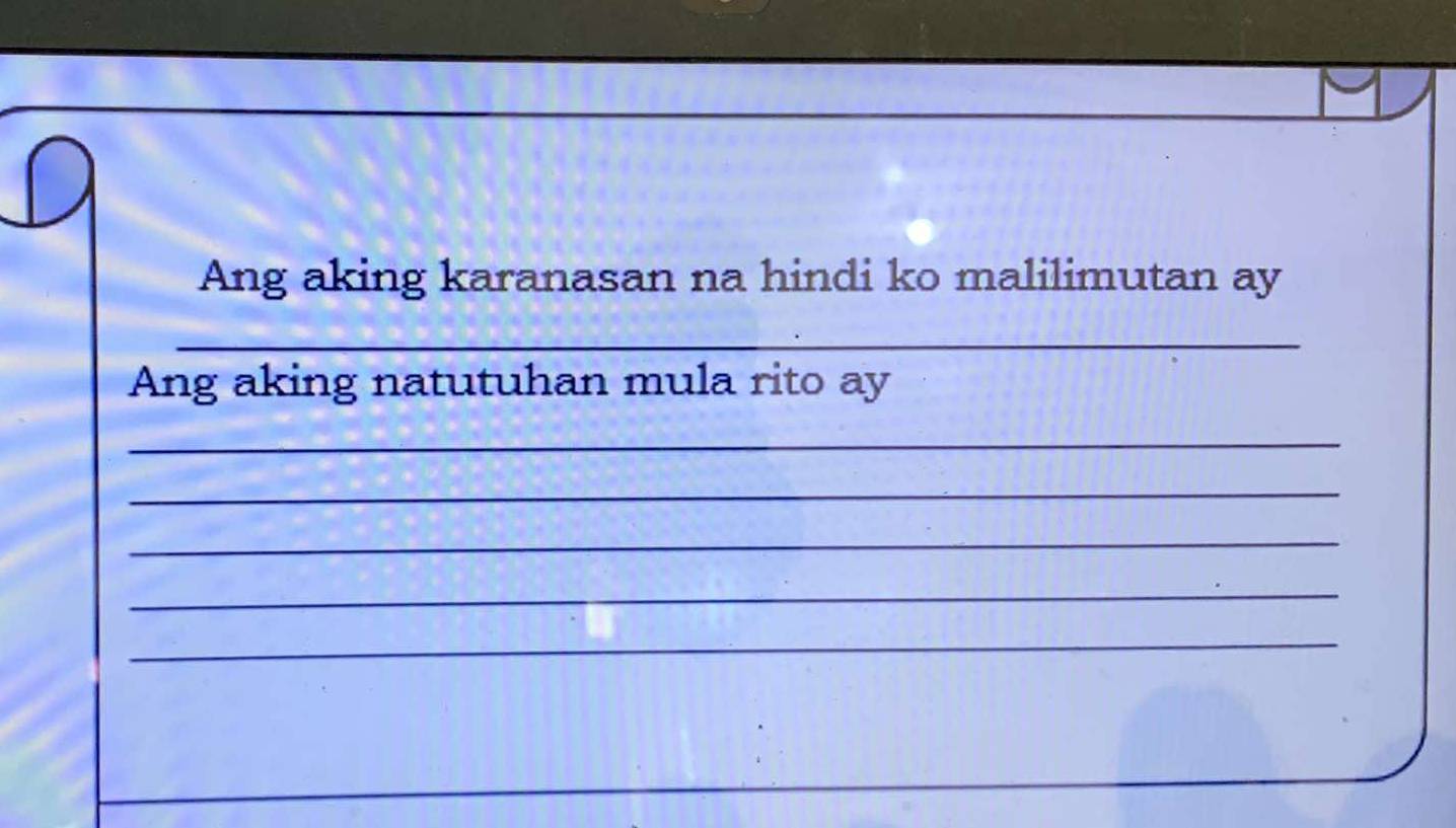 Ang aking karanasan na hindi ko malilimutan ay 
_ 
Ang aking natutuhan mula rito ay 
_ 
_ 
_ 
_ 
_