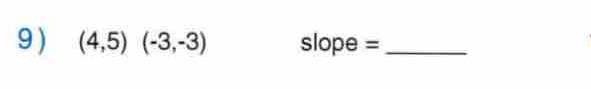 9 ) (4,5)(-3,-3) S lope = _