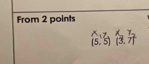 From 2 points
(5,5)(3,7)^2